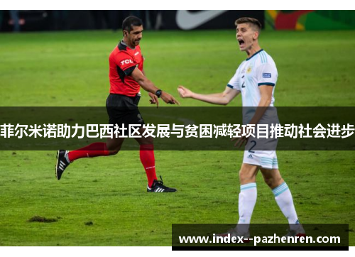 菲尔米诺助力巴西社区发展与贫困减轻项目推动社会进步 菲尔米诺助力巴西社区发展与贫困减轻项目推动社会进步