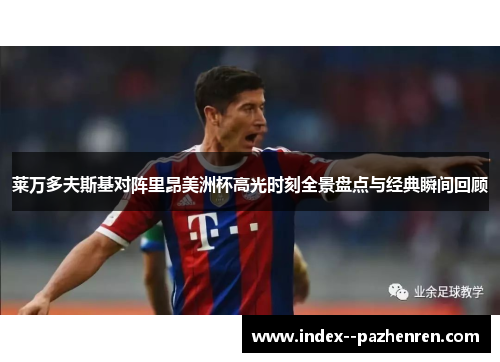 莱万多夫斯基对阵里昂美洲杯高光时刻全景盘点与经典瞬间回顾 莱万多夫斯基对阵里昂美洲杯高光时刻全景盘点与经典瞬间回顾